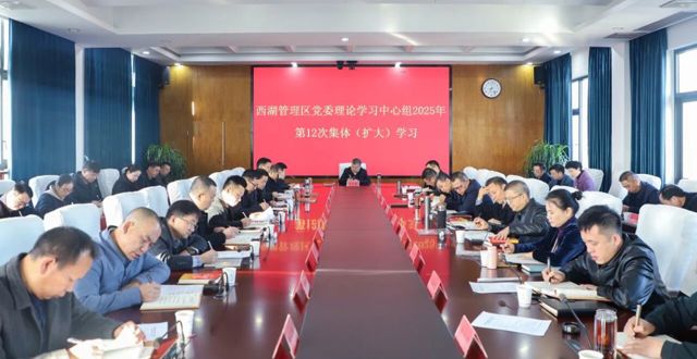 西湖管理区党委理论学习中心组开展2025年第12次集体（扩大）学习